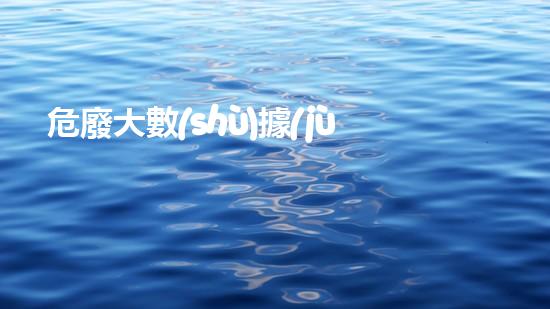 危廢大數(shù)據(jù)監(jiān)管平臺革命性技術：改變未來的化工拆除新方案！